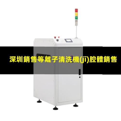 深圳銷售等離子清洗機(jī)腔體銷售電話