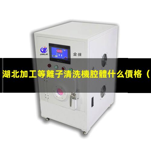 湖北加工等離子清洗機腔體什么價格