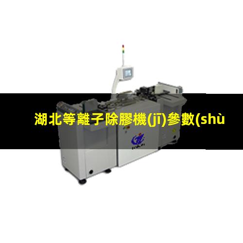 湖北等離子除膠機(jī)參數(shù)