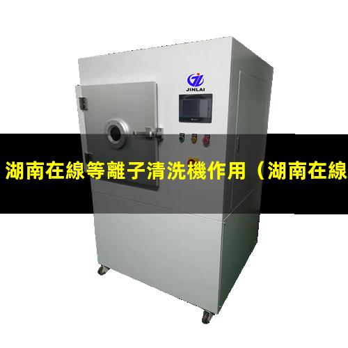 湖南在線等離子清洗機作用