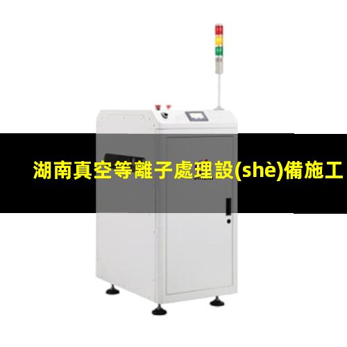 湖南真空等離子處理設(shè)備施工