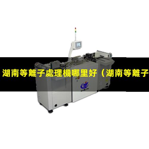 湖南等離子處理機哪里好