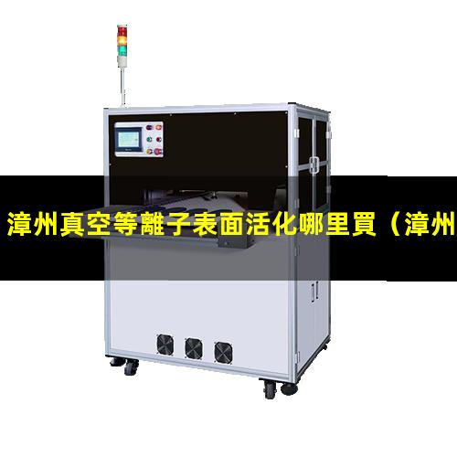 漳州真空等離子表面活化哪里買