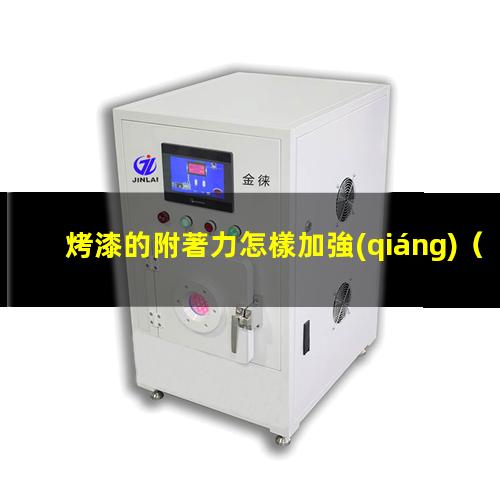 烤漆的附著力怎樣加強(qiáng)