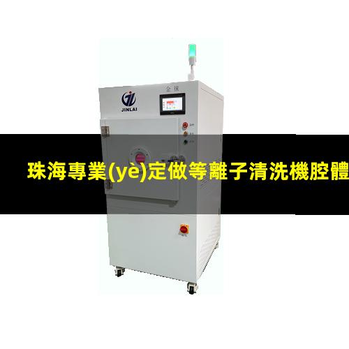 珠海專業(yè)定做等離子清洗機腔體量大從優(yōu)