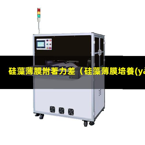 硅藻薄膜附著力差（硅藻薄膜培養(yǎng)基附著力差）
