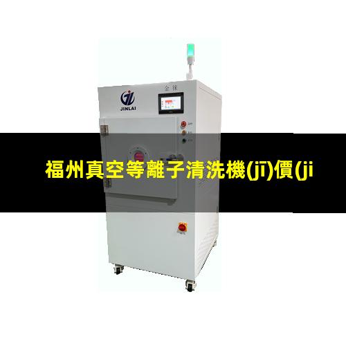 福州真空等離子清洗機(jī)價(jià)格表