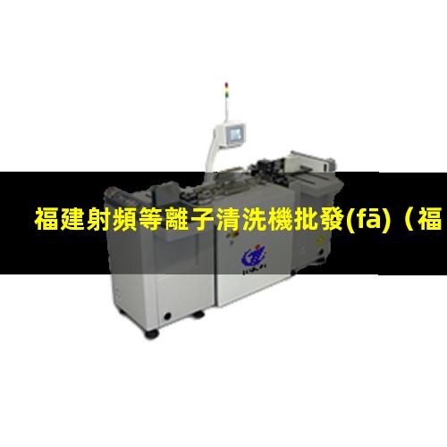 福建射頻等離子清洗機批發(fā)