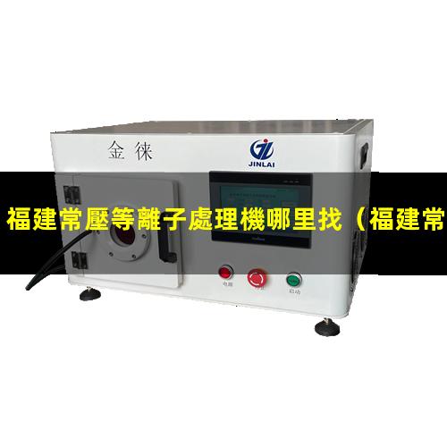福建常壓等離子處理機哪里找
