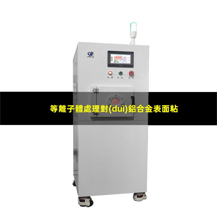 等離子體處理對(duì)鋁合金表面粘接性能的影響