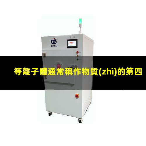等離子體通常稱作物質(zhì)的第四種狀態(tài)！