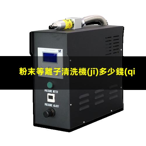 粉末等離子清洗機(jī)多少錢(qián)