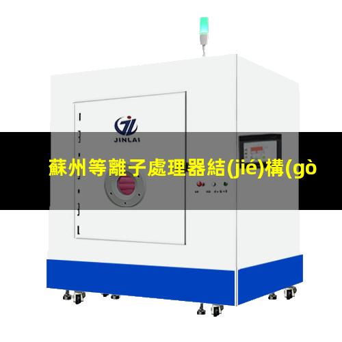 蘇州等離子處理器結(jié)構(gòu)