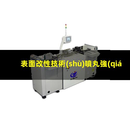 表面改性技術(shù)噴丸強(qiáng)化（不同材料的表面改性方法）