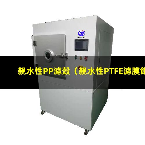 親水性PP濾殼（親水性PTFE濾膜飽和）親水性PP成型