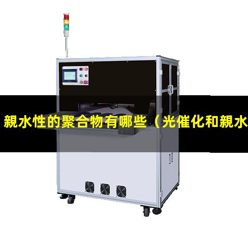 親水性的聚合物有哪些（光催化和親水性的關(guān)系）