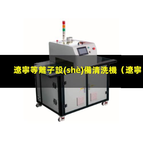 遼寧等離子設(shè)備清洗機