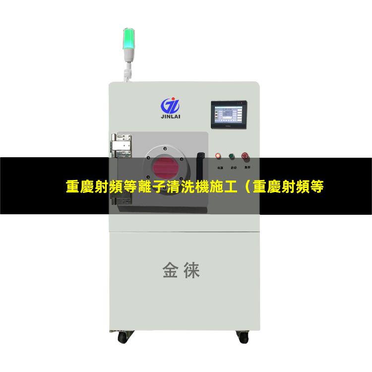 重慶射頻等離子清洗機施工