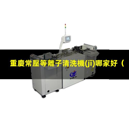 重慶常壓等離子清洗機(jī)哪家好