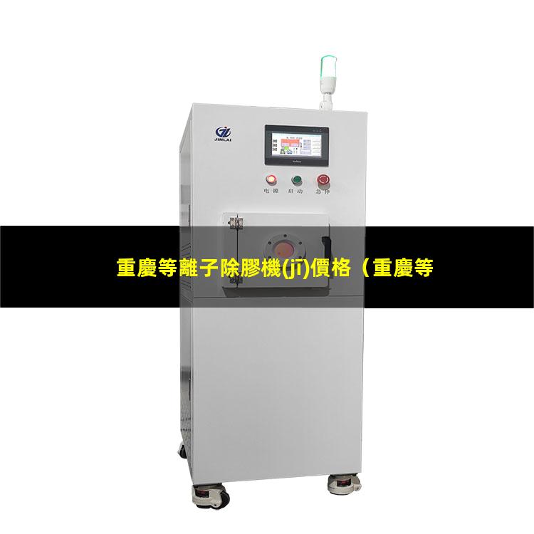 重慶等離子除膠機(jī)價格