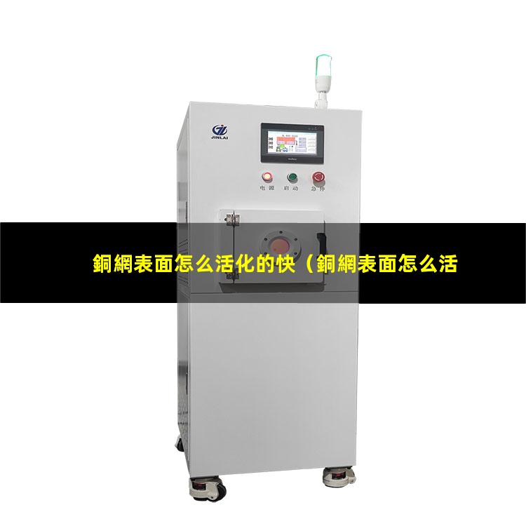 銅網表面怎么活化的快