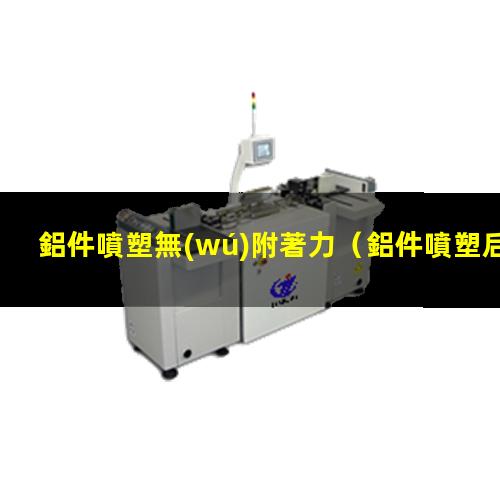 鋁件噴塑無(wú)附著力