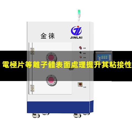 電極片等離子體表面處理提升其粘接性能