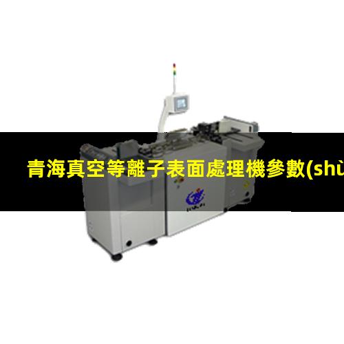 青海真空等離子表面處理機參數(shù)