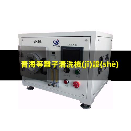 青海等離子清洗機(jī)設(shè)備操作