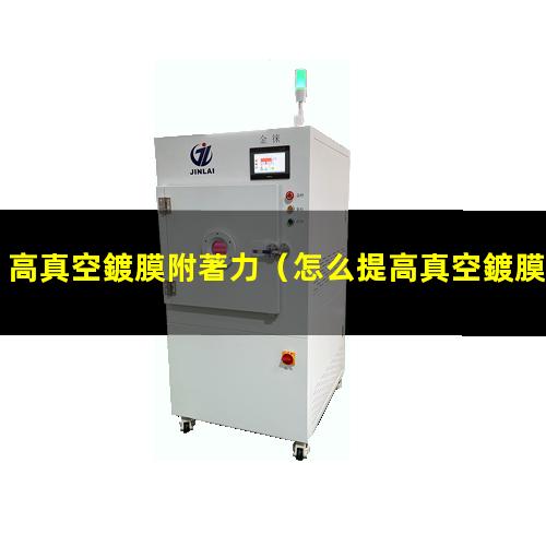 高真空鍍膜附著力（怎么提高真空鍍膜附著力）