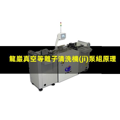 龍巖真空等離子清洗機(jī)泵組原理