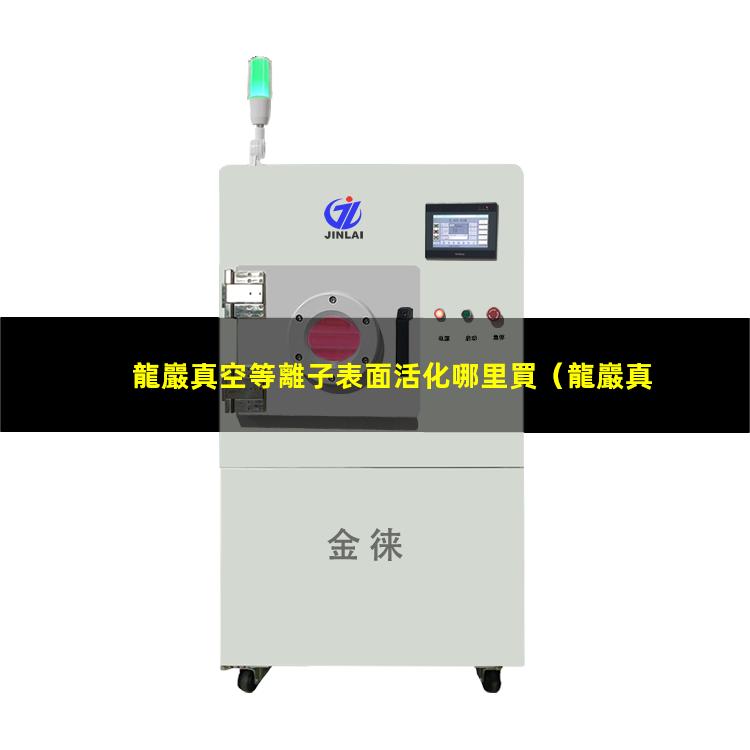 龍巖真空等離子表面活化哪里買